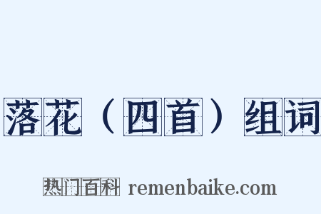 落花（四首）组词是什么意思的图片